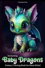 Enchanting Baby Dragons Fantasy Coloring Book for Stress Relief: Relax with 50 Cute Dragon Coloring Pages for Adults and Teens cover image