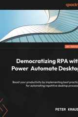 Democratizing RPA with Power Automate Desktop Boost Your Productivity by Implementing Best Practices for Automating Repetitive Desktop Processes cover image