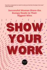 Show Your Work Successful Women Share the Bumpy Roads to Their Biggest Wins cover image