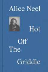 Alice Neel Hot Off the Griddle cover image