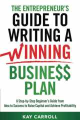 The Entrepreneur’s Guide to Writing a Winning Business Plan: A Step-by-Step Beginner’s Guide from Idea to Success to Raise Capital and Achieve Profitability (Business Fundamentals) cover image
