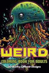 Weird Coloring Book for Adults - 50 Quirky Offbeat Designs: An Eccentric Odyssey of Creativity for Mindfulness, Relaxation, and Artistic Exploration cover image