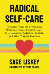 Radical Self-Care Inclusive Tools for Overcoming PTSD, Heartbreak, Conflict, Anger, Discrimination, Addiction, Anxiety, and Other Trapped Emotions cover image