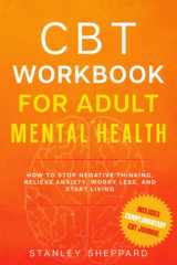 CBT Workbook for Adult Mental Health: How to stop negative thinking, relieve anxiety, worry less, and start living (Mental Health Therapy) cover image
