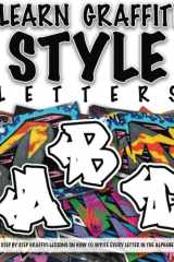 LEARN GRAFFITI STYLE LETTERS - Learn Drawing Graffiti: How to draw Street Art Quotes, , Drawings & Fonts Step by step / lessons for beginners: STEP BY ... GRAFFITI LESSONS ON HOW TO WRITE EVERY LETTER cover image