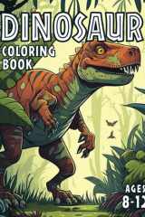 Dinosaur Coloring Book for Kids Ages 8-12: 80+ pages of Fun and Engaging Dinosaur Designs to Color cover image