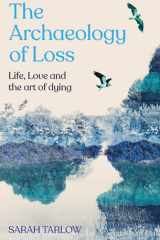 The Archaeology of Loss Life, Love and the Art of Dying cover image