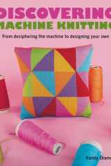 Discovering Machine Knitting From Deciphering the Machine to Designing Your Own cover image
