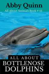 All About Bottlenose Dolphins: An Animal Facts Book For Kids (All About Animals) cover image