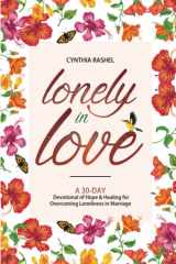 Lonely in Love: A 30-Day Devotional of Hope and Healing for Overcoming Loneliness and Neglect in Marriage (includes Scripture, Prayers, Affirmations, Journal Prompts and Journal Pages) cover image