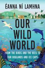 Our Wild World From the Birds and the Bees to Our Boglands and the Ice Caps cover image