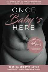 Once Baby's Here: Learning to care for yourself postpartum, newborn baby, and breastfeeding basics. Empowering moms through education to advocate for them-selves and their newborn inside the hospial cover image