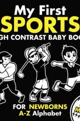 My First Sports High Contrast Baby Book for Newborns 0-12 Months: A-Z Alphabet with Simple Black and White Images to Develop Your Babies Eyesight | ... (High Contrast Baby Books for Newborns) cover image