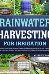 Rainwater Harvesting For Irrigation: Discover Everything You Need to Master Rainwater Harvesting in Your Garden or Farm | Fast, Easy and Safe Solutions to Save Money and Create a Clean Water Source cover image