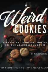 Weird Cookies: Strange and Unusual Cookies for the Adventurous Baker cover image