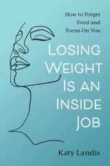 Losing Weight Is an Inside Job How to Forget Food and Focus On You cover image