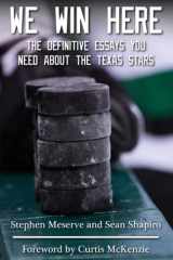 We Win Here The Definitive Essays You Need About The Texas Stars cover image