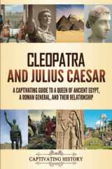 Cleopatra and Julius Caesar: a Captivating Guide to a Queen of Ancient Egypt, a Roman General, and Their Relationship cover image