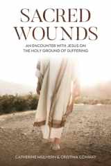 Sacred Wounds An Encounter with Jesus on the Holy Ground of Suffering cover image