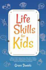 Life Skills for Kids How to Learn Social Skills, Deal with Strong Emotions, Make Friends, Excel in School, Manage Bullying, Build Confidence, Stay Healthy, Cook, Clean and Everything in Between cover image