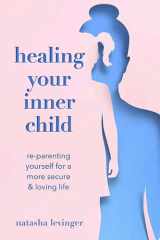 Healing Your Inner Child Re-Parenting Yourself for a More Secure & Loving Life cover image