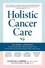 Holistic Cancer Care An Herbal Approach to Preventing Cancer, Helping Patients Thrive during Treatment, and Minimizing the Risk of Recurrence cover image