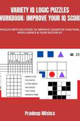 VARIETY IQ LOGIC PUZZLES WORKBOOK: IMPROVE YOUR IQ SCORE: PUZZLES WITH SOLUTION TO IMPROVE COGNITIVE FUNCTION, INTELLIGENCE & YOUR SUCCESS #1 cover image