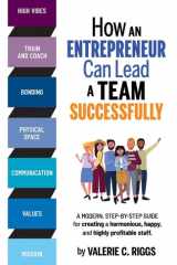 How an Entrepreneur Can Lead a Team Successfully A Modern Step-by-step Guide for Creating a Harmonious, Happy, and Highly Profitable Staff cover image