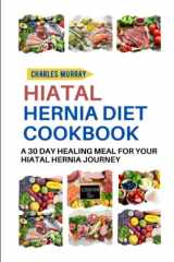 Hiatal Hernia Diet Cookbook A 30-day Healing Meal for Your Hiatal Hernia Journey cover image