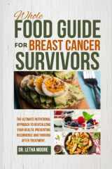Whole-Food Guide For Breast Cancer Survivors: The Ultimate Nutritional Approach to Revitalizing Your Health, Preventing Recurrence and Thriving after Treatment. (The Nourishing Journey) cover image