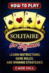 How to Play Solitaire for Beginners: Learn Instructions, Game Rules, and Winning Strategies cover image