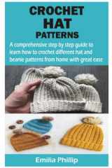 CROCHET HAT PATTERNS: A comprehensive step by step guide to learn how to crochet different hat and beanie patterns from home with great ease cover image
