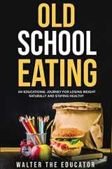 Old School Eating An Educational Journey for Losing Weight Naturally and Staying Healthy cover image