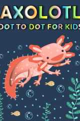 Axolotl Dot To Dot For Kids: Axolotl Connect The Dot Puzzles With Colorable Pages For Kids cover image