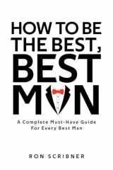 How To Be The Best, Best Man A Complete Must-Have Guide for Every Best Man cover image