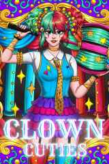 Clown Cuties: A Clowncore Coloring Book for Relaxation Featuring Adorable Girls Dressed As Funny Cute Wacky Clowns cover image
