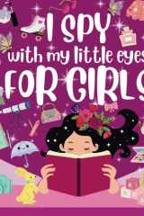 I Spy for Girls With My Little Eyes: A Fun Guessing Picture Puzzle Book For Kids Ages 2-7, Activity Book For Girls, I Spy Book For Kids, For Toddlers (Perfect Gift for Kids) cover image