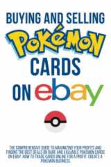 Buying and Selling Pokemon Cards on Ebay: The Comprehensive Guide to Maximizing Your Profits, Finding the Best Deals on Rare and Valuable Pokemon, how to trade cards online: Ebay Pokemon Business cover image