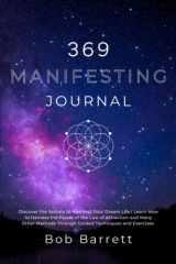369 Manifesting Journal: Discover the Secrets to Manifest Your Dream Life | Learn How to Harness the Power of the Law of Attraction and Many Other Methods Through Guided Techniques and Exercises cover image