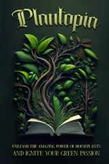 Plantopia: Unleash the Amazing Power of Houseplants and Ignite Your Green Passion: The Ultimate Beginner's Guide to Creating a Lush Indoor Jungle and Boosting Your Well-being cover image