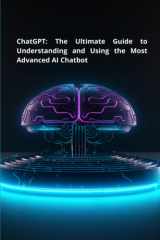 ChatGPT: The Ultimate Guide to Understanding and Using the Most Advanced AI Chatbot cover image