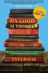 On Good Authority 7 Steps to Prepare, Promote and Profit from a How-To Book That Makes You the Go-to Expert cover image