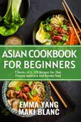 Asian Cookbook For Beginners: 2 Books In 1: 120 Recipes For Thai Chinese Japanese And Korean Food cover image