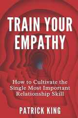 Train Your Empathy: How to Cultivate the Single Most Important Relationship Skill (How to be More Likable and Charismatic) cover image