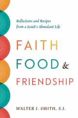 Faith, Food, and Friendship Reflections and Recipes from a Jesuit's Abundant Life cover image