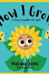 How I Grow: : The Story of a Little Plants Life Cycle. Capture Your Child's Curiosity and Knowledge Through this Heart Warming Book cover image