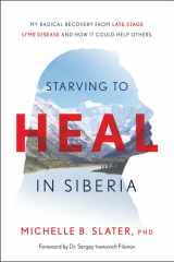 Starving to Heal in Siberia My Radical Recovery from Late-Stage Lyme Disease and How It Could Help Others cover image