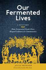 Our Fermented Lives A History of How Fermented Foods Have Shaped Cultures & Communities cover image