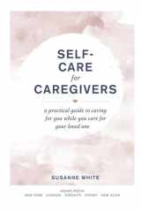 Self-Care for Caregivers A Practical Guide to Caring for You While You Care for Your Loved One cover image