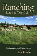 Ranching Like a 12-Year-Old Ranching that is Simple, Easy, and Fun! cover image